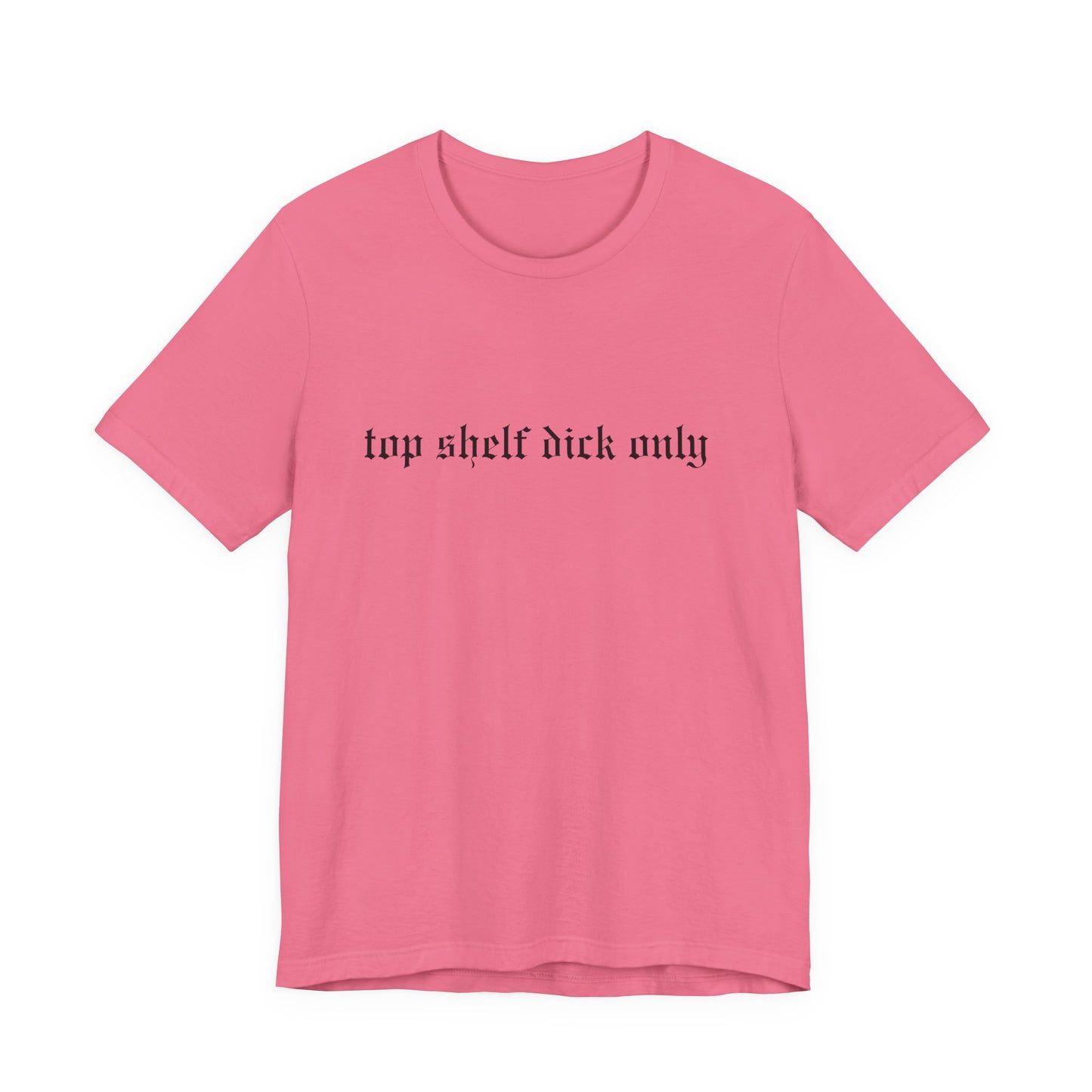 Top Shelf Dick Only Unisex Tee, Casual Shirt, Gift for Him, Birthday Gift, Trendy T-Shirt, Statement Apparel
