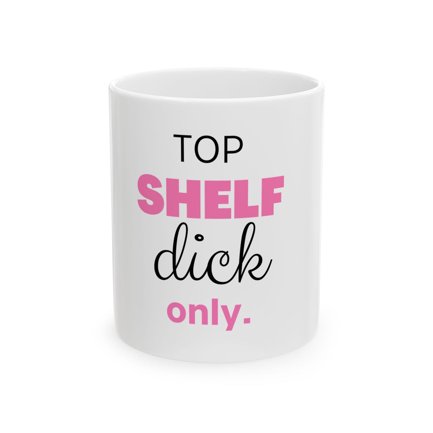 Top Shelf Dick Only Ceramic Mug | Funny Gift for Him, Coffee Mug, Gag Gift, Birthday Gift, Humorous Mug