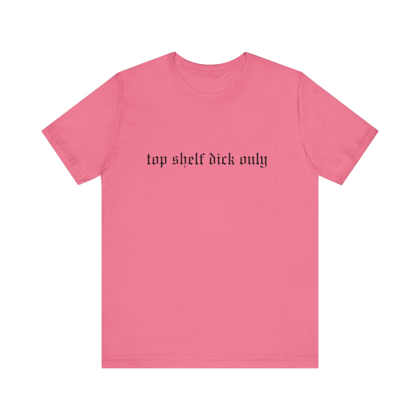 Top Shelf Dick Only Unisex Tee, Casual Shirt, Gift for Him, Birthday Gift, Trendy T-Shirt, Statement Apparel